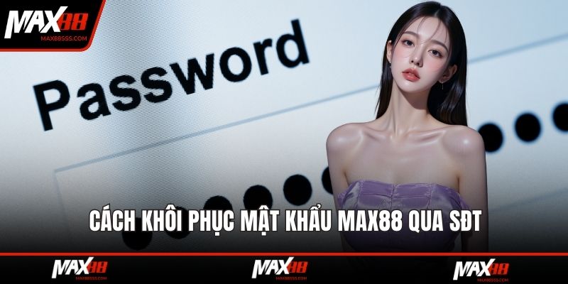 Cách khôi phục mật khẩu MAX88 qua SĐT