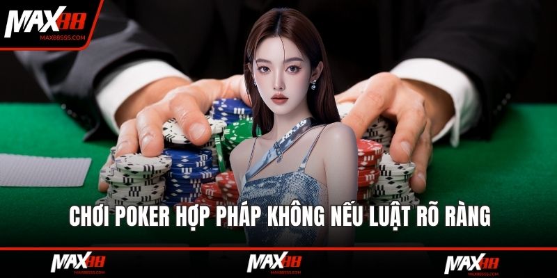 Chơi Poker hợp pháp không nếu luật rõ ràng