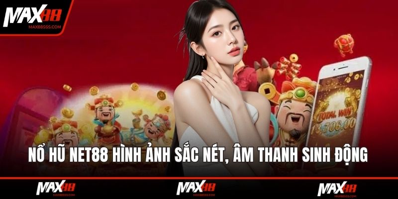 Nổ Hũ NET88 hình ảnh sắc nét, âm thanh sinh động 