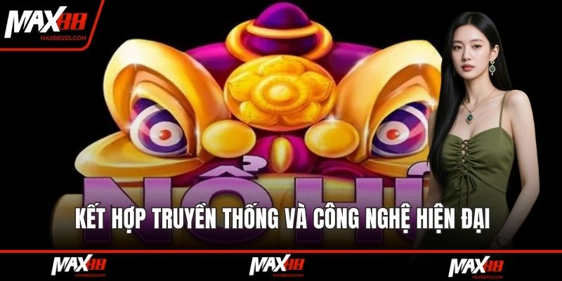 Quay nổ hũ lân hái lộc kết hợp truyền thống và công nghệ hiện đại