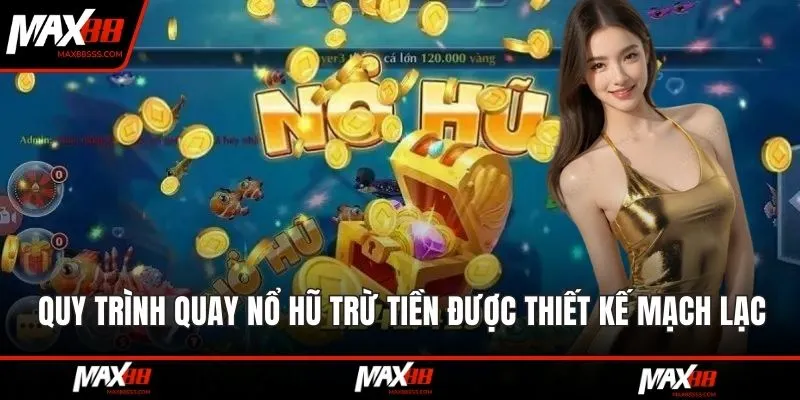 Quy trình quay nổ hũ trừ tiền được thiết kế mạch lạc