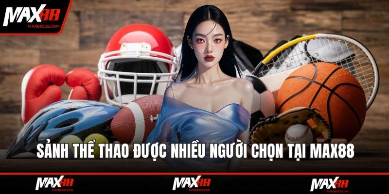 Sảnh thể thao được nhiều người chọn tại MAX88