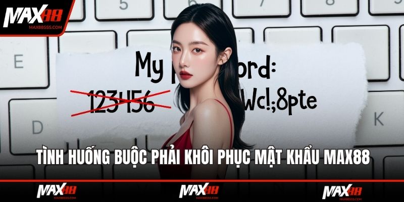 Tình huống buộc phải khôi phục mật khẩu MAX88