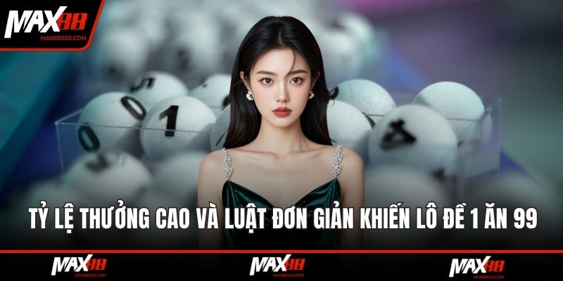 Tỷ lệ thưởng cao và luật đơn giản khiến lô đề 1 ăn 99