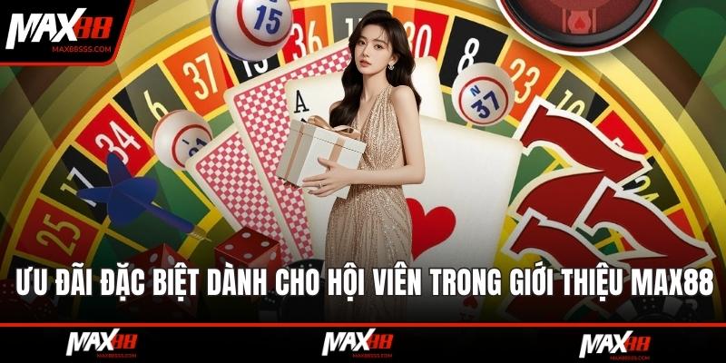Ưu đãi đặc biệt dành cho hội viên trong giới thiệu MAX88